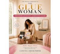 The Glue Woman - STUDY GUIDE & COMPANION WORKBOOK: A guided journey out of carrying it all, and into living free.
