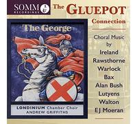 The Gluepot Connection: Choral Music by Ireland, Rawsthorne, Warlock, Bax, Alan Bush, Lutyens, Walton & EJ Moeran