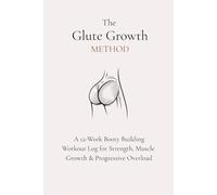 The Glute Growth Method: A 12-W ooty Building Workout Log for Strength, Muscle Growth & Progressive Overload