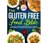 The Gluten Free Food Bible: Quick and Tasty Recipes to Relieve Digestive Worries, Manage Gluten Intolerance, and Enjoy Stress-Free Meals