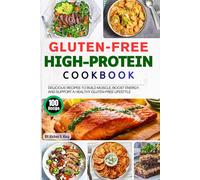 The Gluten-Free High-Protein Cookbook: 100 Delicious Recipes to Build Muscle, Boost Energy, and Support a Healthy Gluten-Free Lifestyle