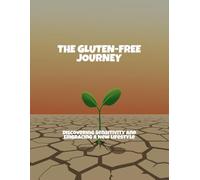 The Gluten-Free Journey: Discovering Sensitivity And Embracing A New Lifestyle