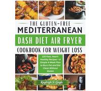 THE GLUTEN-FREE Mediterranean DASH Diet AIR FRYER COOKBOOK FOR WEIGHT LOSS: 120 Fast, Heart-Healthy Recipes + A Simple 4 Week plan to Burn Fat and Eat Clean Without Gluten.