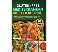 The Gluten-Free Mediterranean Diet Cookbook: 100 Delicious, Heart-Healthy Recipes for Weight Loss, Anti-Inflammation, and Easy Everyday Meals