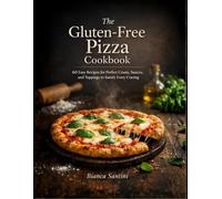 The Gluten-Free Pizza Cookbook: 60 Easy Recipes for Perfect Crusts, Sauces, and Toppings to Satisfy Every Craving