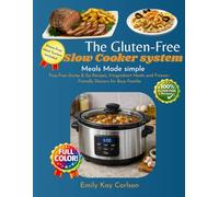 The Gluten-free slow cooker system Meals Made simple: Fuss-Free and Flavorful Recipes Tailored for the Most Popular Slow Cooker | Includes Dump & Go and 5-Ingredient Meals Ideal for Busy People