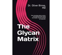 The Glycan Matrix: How everyday plants, spices, and healing foods reveal the hidden science of food as medicine.
