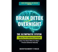 The Glymphatic System Health Revolution: Unlock -Peak Brain Health Optimization: Activate Your Glymphatic System to Detox Your Brain Overnight, Enhance Deep Sleep, and Prevent Alzheimer Naturally