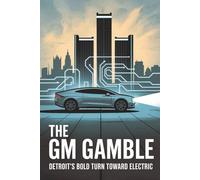 The GM Gamble: Detroit’s Bold Turn Toward Electric