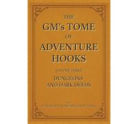The GM's Tome of Adventure Hooks: Volume 3: Dungeons and Dark Deeds (The GMs’s Tome Of Adventure Hooks)