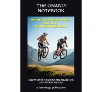 THE GNARLY NOTEBOOK: A MOUNTAIN BIKE JOURNAL, RIDER LOG AND MAINTENANCE BOOK. CREATED BY A MOUNTAIN BIKER FOR MOUNTAIN BIKERS