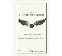 The Gnosis of Enoch: Three Sacred Books of Ascent, Judgment, and Glory (The Gnosis Series)