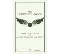 The Gnosis of Enoch: Three Sacred Books of Ascent, Judgment, and Glory (The Gnosis Series)