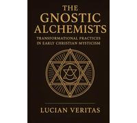 The Gnostic Alchemists: Transformational Practices in Early Christian Mysticism