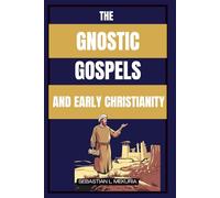 THE GNOSTIC GOSPELS AND EARLY CHRISTIANITY: Lost Teachings of Jesus, Early Christian Diversity, and the Debate That Defined Orthodoxy