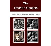 The Gnostic Gospels: Early Church Fathers and The Early Church (Early Church Fathers and the Early Church Series)