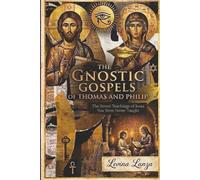The Gnostic Gospels of Thomas and Philip: The Secret Teachings of Jesus You Were Never Taught