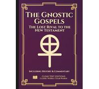 The Gnostic Gospels: The Complete & Definitive Modern English Translation: Including: Thomas, Mary, Philip, Judas, and the Nag Hammadi Library with Commentary (Lost Books of the Bible)