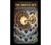 THE GNOSTIC KEY: Jesus, the Pleroma, and the Archons The Lost Link of the Secret Societies Before 1945