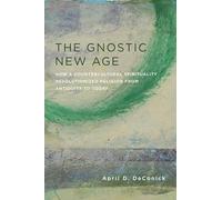 The Gnostic New Age: How a Countercultural Spirituality Revolutionized Religion from Antiquity to Today