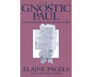 The Gnostic Paul: Gnostic Exegesis of the Pauline Letters