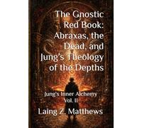 The Gnostic Red Book Abraxas, the Dead, and Jung’s Theology of the Depths: Jung's Inner Alchemy Vol. II