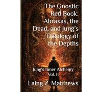 The Gnostic Red Book Abraxas, the Dead, and Jung’s Theology of the Depths: Jung's Inner Alchemy Vol. II