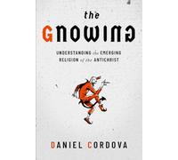The Gnowing: Understanding The Emerging Religion of the Antichrist
