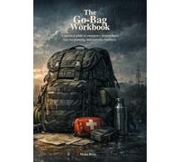 The Go-Bag Workbook: A Practical Guide to Emergency Preparedness, Bug-Out Planning, and Everyday Readiness