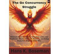 The Go Concurrency Struggle:: Eliminate Race Conditions, Goroutine Leaks, and Deadlocks-Master Channels, Mutexes, and Debug Production Bugs Go Tests Miss