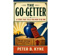 THE GO-GETTER: A STORY THAT TELLS YOU HOW TO BE ONE