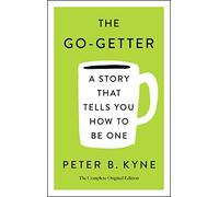 THE GO-GETTER: A STORY THAT TELLS YOU HOW TO BE ONE: A Story That Tells You How to Be One; The Complete Ori (Simple Success Guides)