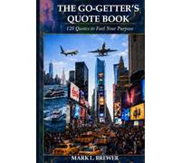 The Go Getter's Quote Book: 120 Quotes to Fuel Your Purpose