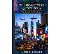 The Go Getter's Quote Book: 120 Quotes to Fuel Your Purpose