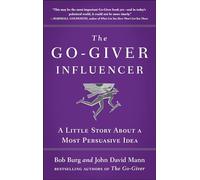 The Go-Giver Influencer: A Little Story About a Most Persuasive Idea (Go-Giver, Book 3)