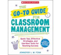 The Go-to-Guide for Classroom Management: Quick Tips, Effective Strategies, and Use-now Tools for Teaching Success