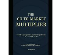The Go-to-Market Multiplier (SECOND EDITION Completely Revised and Expanded): A Human Intelligence Framework for GTM Orchestration in the Age of AISecond
