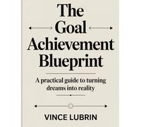 The Goal Achievement Blueprint: A Practical Guide to Turning Dreams into Reality (SMART MONEY MOVES SERIES)