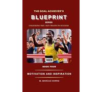 The Goal Achiever's Blueprint: Motivation and Inspiration (The Goal Achiever's Blueprint Unlocking the 7 Key Traits to Success)