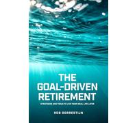 The Goal-Driven Retirement: Strategies and Tools to Live Your Ideal Life Later