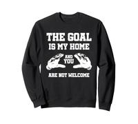 The Goal Is My Home and You Are Not Welcome Guardameta Sudadera