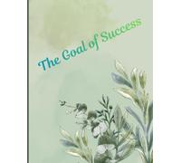 The Goal of Success: Write Your Dreams • Plan Your Goals • Achieve Success
