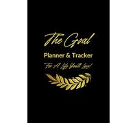 The Goal Planner & Tracker: Crush 45 Goals-Big And Small-For A Life You’ll Love!