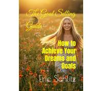 The Goal Setting Guide: How to Achieve Your Dreams and Goals