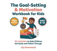 The Goal-Setting & Motivation Workbook for Kids: 70+ Activities to Help Children Set Goals and Follow Through (Ages 8-12)