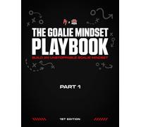 The Goalie Mindset Playbook: 1st Edition, Part 1