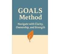 The GOALS Method: Navigate with Clarity, Ownership, and Strength