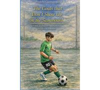 The Goals that Don't Show Up on the Scoreboard: A book for childrens who dream and parents who remember