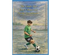 The Goals that Don't Show Up on the Scoreboard: A book for childrens who dream and parents who remember
