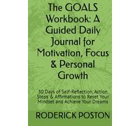 The GOALS Workbook: A Guided Daily Journal for Motivation, Focus & Personal Growth: 30 Days of Self-Reflection, Action Steps & Affirmations to Reset Your Mindset and Achieve Your Dreams